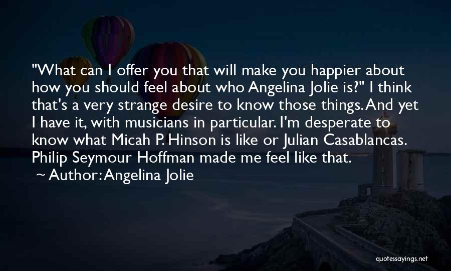 Angelina Jolie Quotes: What Can I Offer You That Will Make You Happier About How You Should Feel About Who Angelina Jolie Is?