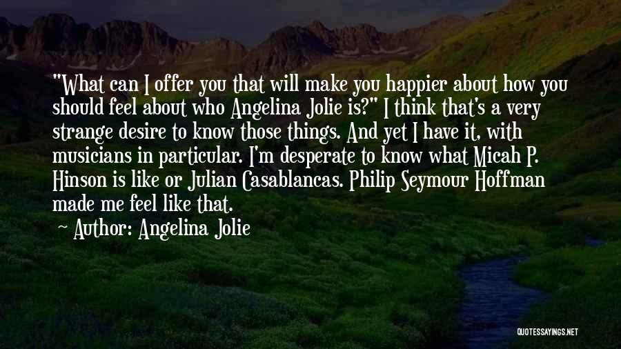 Angelina Jolie Quotes: What Can I Offer You That Will Make You Happier About How You Should Feel About Who Angelina Jolie Is?