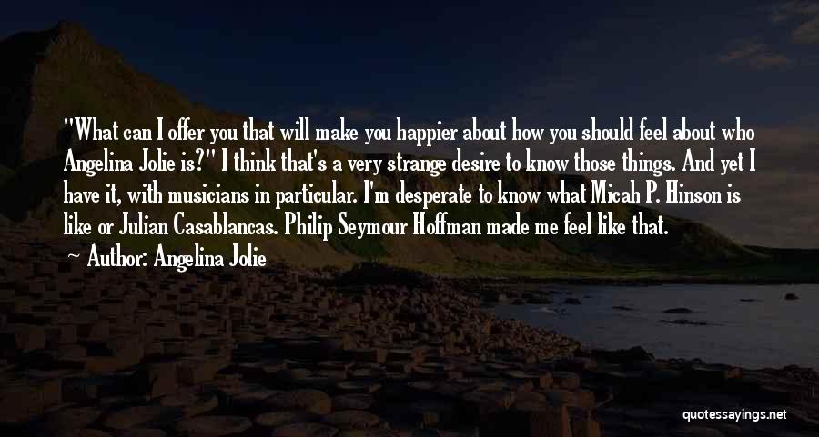Angelina Jolie Quotes: What Can I Offer You That Will Make You Happier About How You Should Feel About Who Angelina Jolie Is?