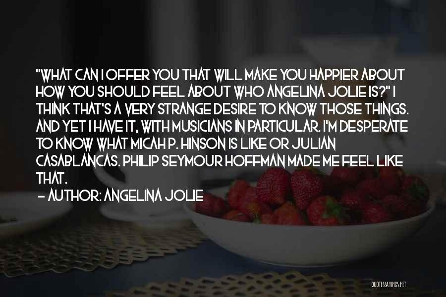 Angelina Jolie Quotes: What Can I Offer You That Will Make You Happier About How You Should Feel About Who Angelina Jolie Is?