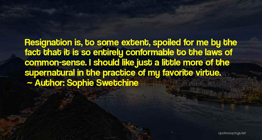 Sophie Swetchine Quotes: Resignation Is, To Some Extent, Spoiled For Me By The Fact That It Is So Entirely Conformable To The Laws