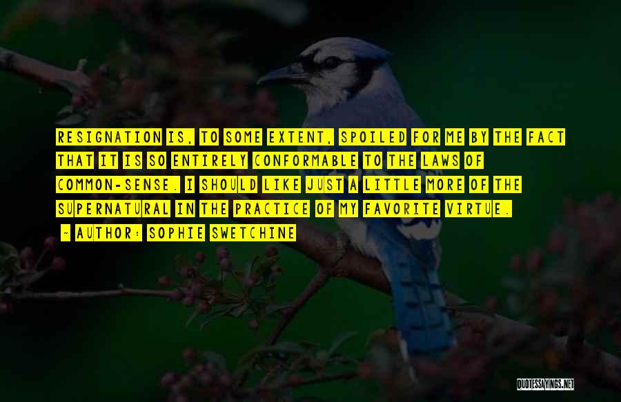 Sophie Swetchine Quotes: Resignation Is, To Some Extent, Spoiled For Me By The Fact That It Is So Entirely Conformable To The Laws