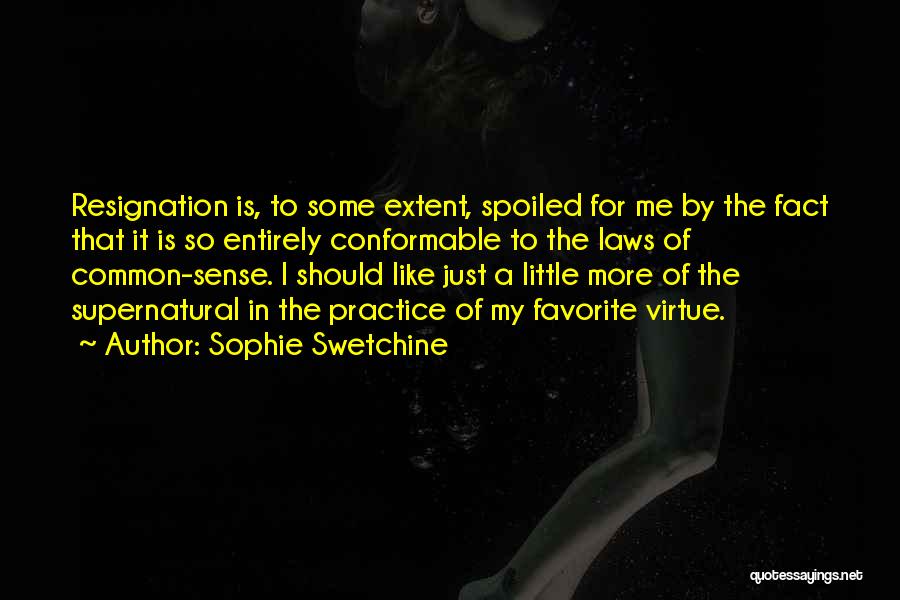 Sophie Swetchine Quotes: Resignation Is, To Some Extent, Spoiled For Me By The Fact That It Is So Entirely Conformable To The Laws