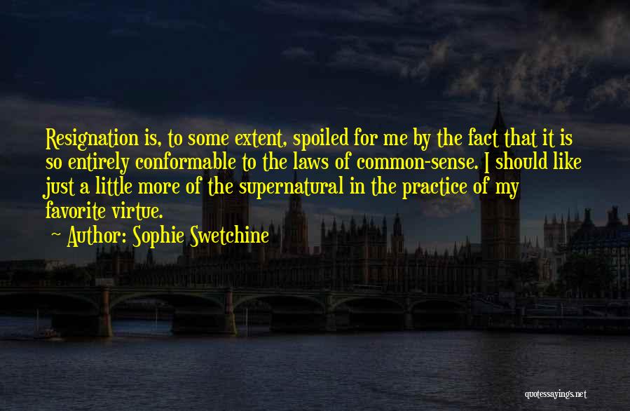 Sophie Swetchine Quotes: Resignation Is, To Some Extent, Spoiled For Me By The Fact That It Is So Entirely Conformable To The Laws