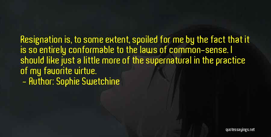 Sophie Swetchine Quotes: Resignation Is, To Some Extent, Spoiled For Me By The Fact That It Is So Entirely Conformable To The Laws