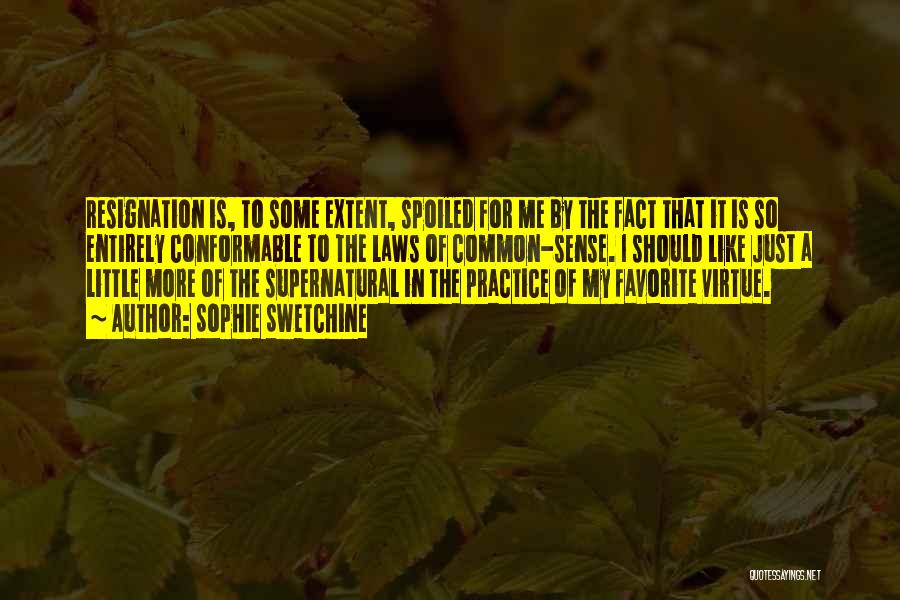 Sophie Swetchine Quotes: Resignation Is, To Some Extent, Spoiled For Me By The Fact That It Is So Entirely Conformable To The Laws