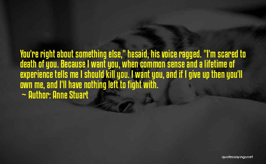 Anne Stuart Quotes: You're Right About Something Else, Hesaid, His Voice Ragged. I'm Scared To Death Of You. Because I Want You, When