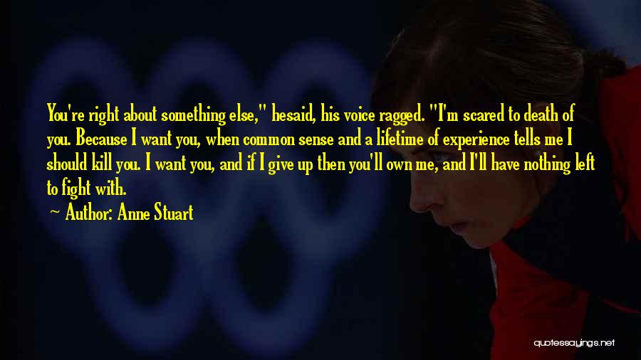 Anne Stuart Quotes: You're Right About Something Else, Hesaid, His Voice Ragged. I'm Scared To Death Of You. Because I Want You, When