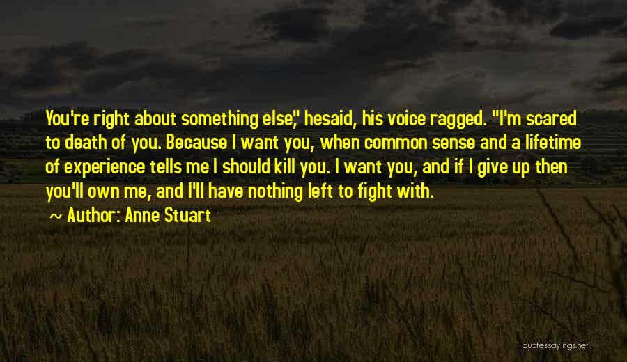 Anne Stuart Quotes: You're Right About Something Else, Hesaid, His Voice Ragged. I'm Scared To Death Of You. Because I Want You, When