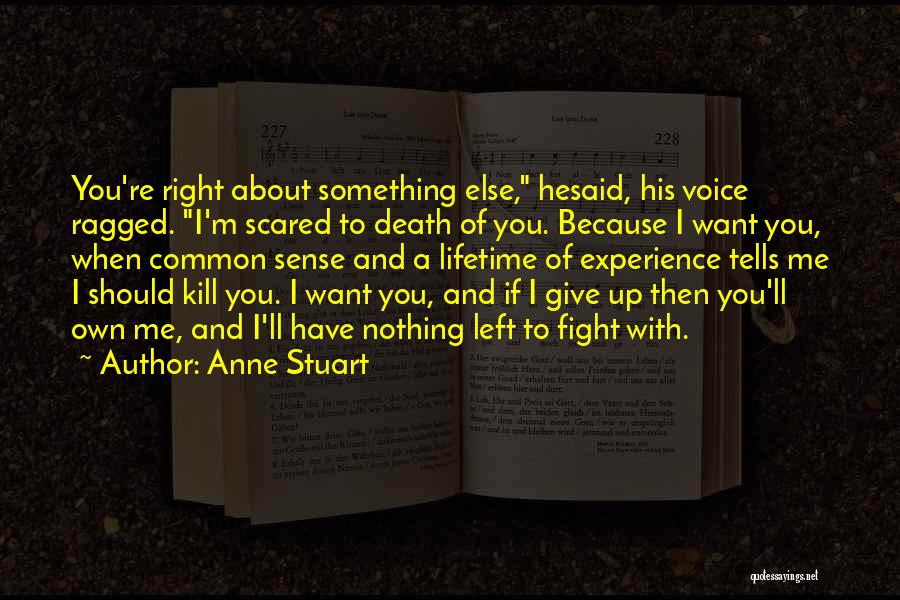 Anne Stuart Quotes: You're Right About Something Else, Hesaid, His Voice Ragged. I'm Scared To Death Of You. Because I Want You, When