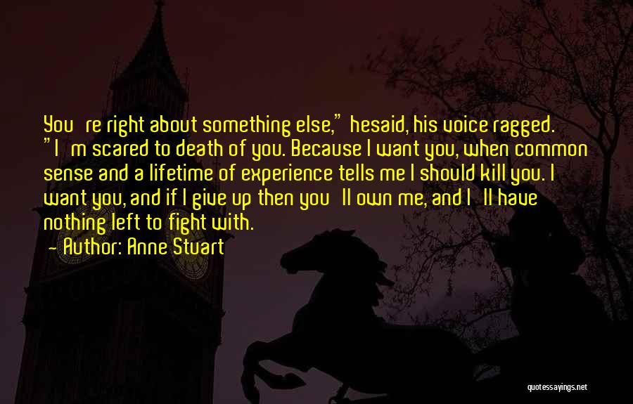 Anne Stuart Quotes: You're Right About Something Else, Hesaid, His Voice Ragged. I'm Scared To Death Of You. Because I Want You, When