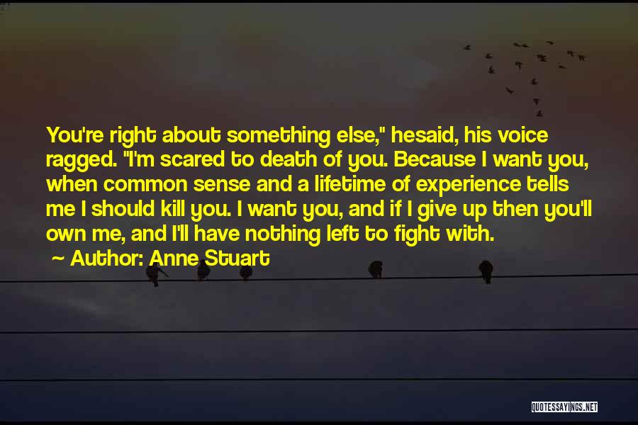 Anne Stuart Quotes: You're Right About Something Else, Hesaid, His Voice Ragged. I'm Scared To Death Of You. Because I Want You, When