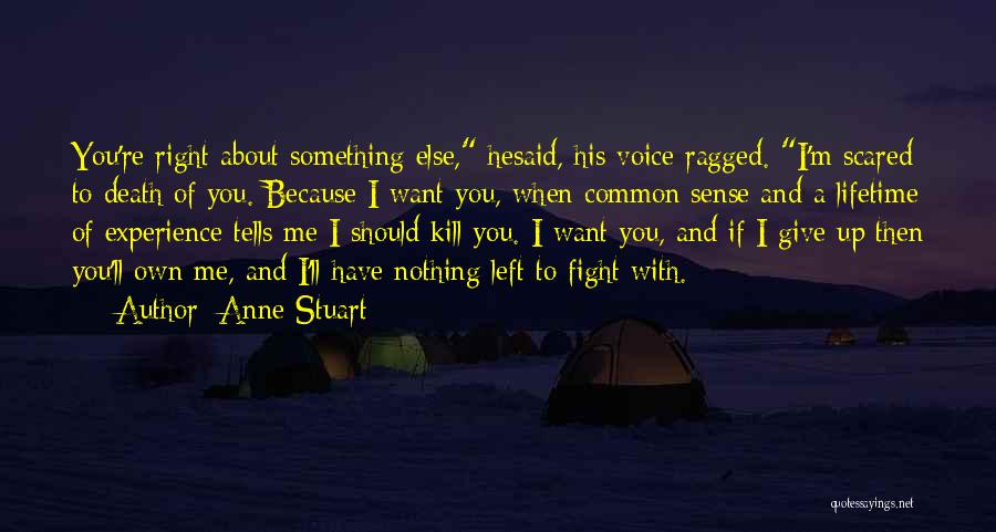 Anne Stuart Quotes: You're Right About Something Else, Hesaid, His Voice Ragged. I'm Scared To Death Of You. Because I Want You, When