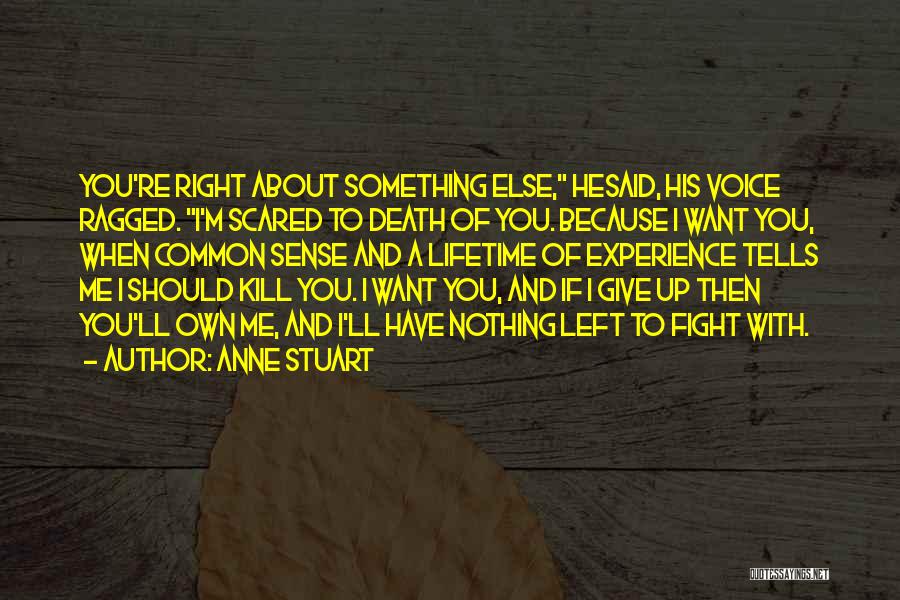 Anne Stuart Quotes: You're Right About Something Else, Hesaid, His Voice Ragged. I'm Scared To Death Of You. Because I Want You, When