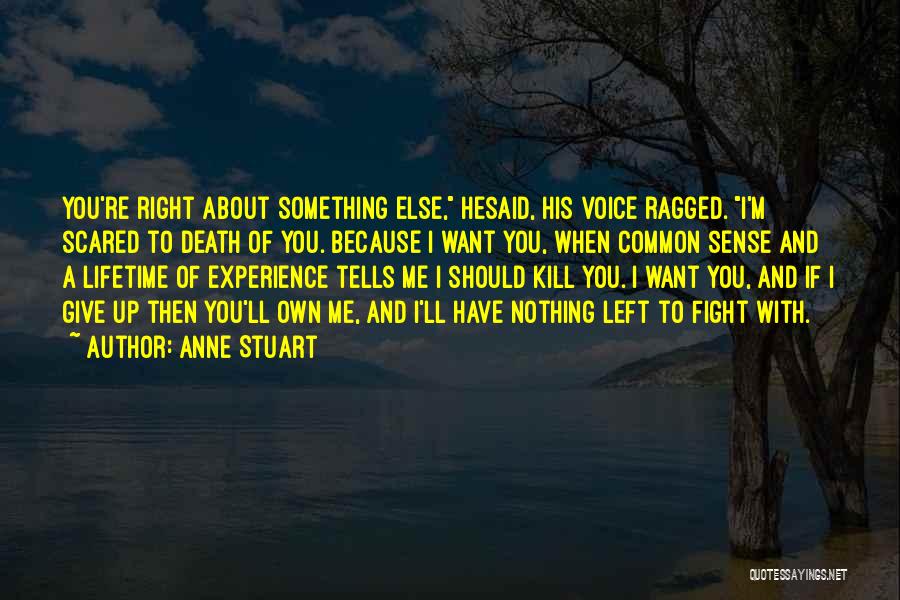 Anne Stuart Quotes: You're Right About Something Else, Hesaid, His Voice Ragged. I'm Scared To Death Of You. Because I Want You, When