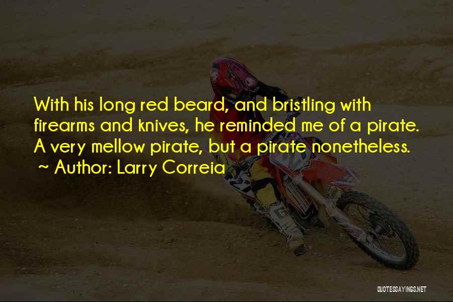 Larry Correia Quotes: With His Long Red Beard, And Bristling With Firearms And Knives, He Reminded Me Of A Pirate. A Very Mellow