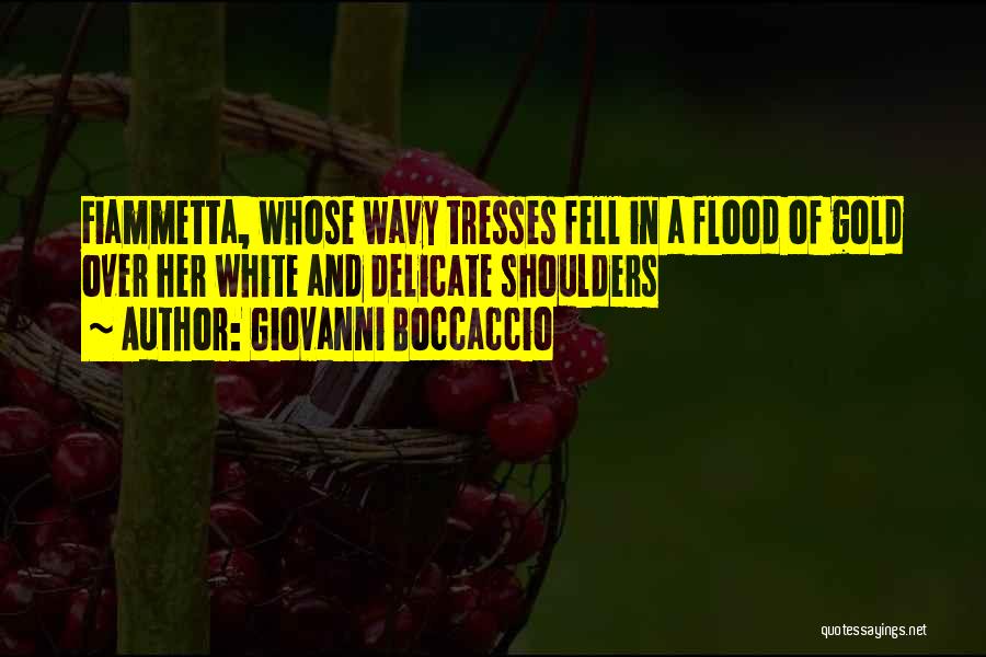 Giovanni Boccaccio Quotes: Fiammetta, Whose Wavy Tresses Fell In A Flood Of Gold Over Her White And Delicate Shoulders