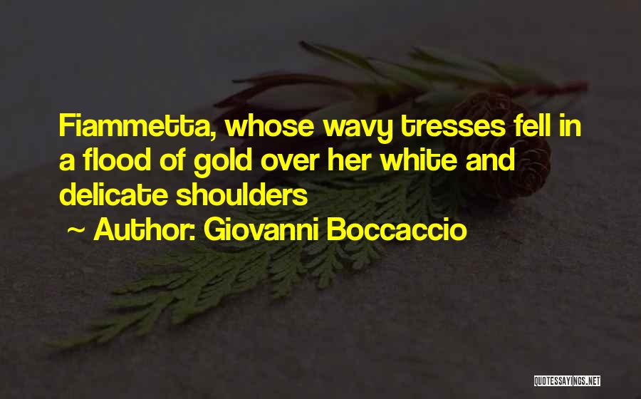 Giovanni Boccaccio Quotes: Fiammetta, Whose Wavy Tresses Fell In A Flood Of Gold Over Her White And Delicate Shoulders