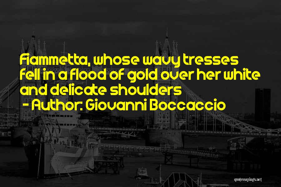 Giovanni Boccaccio Quotes: Fiammetta, Whose Wavy Tresses Fell In A Flood Of Gold Over Her White And Delicate Shoulders