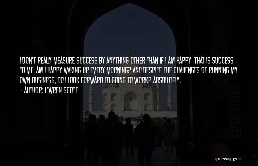 L'Wren Scott Quotes: I Don't Really Measure Success By Anything Other Than If I Am Happy. That Is Success To Me. Am I