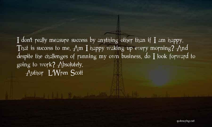 L'Wren Scott Quotes: I Don't Really Measure Success By Anything Other Than If I Am Happy. That Is Success To Me. Am I