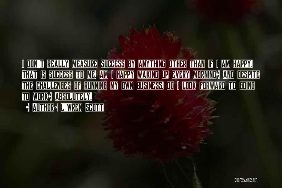 L'Wren Scott Quotes: I Don't Really Measure Success By Anything Other Than If I Am Happy. That Is Success To Me. Am I