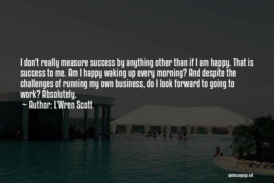 L'Wren Scott Quotes: I Don't Really Measure Success By Anything Other Than If I Am Happy. That Is Success To Me. Am I