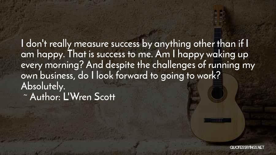 L'Wren Scott Quotes: I Don't Really Measure Success By Anything Other Than If I Am Happy. That Is Success To Me. Am I