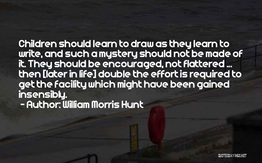 William Morris Hunt Quotes: Children Should Learn To Draw As They Learn To Write, And Such A Mystery Should Not Be Made Of It.