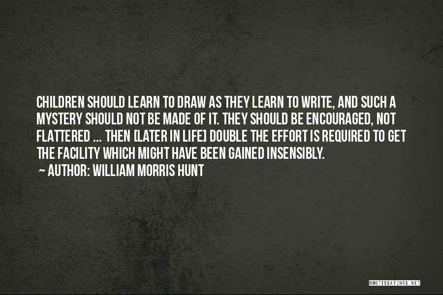 William Morris Hunt Quotes: Children Should Learn To Draw As They Learn To Write, And Such A Mystery Should Not Be Made Of It.