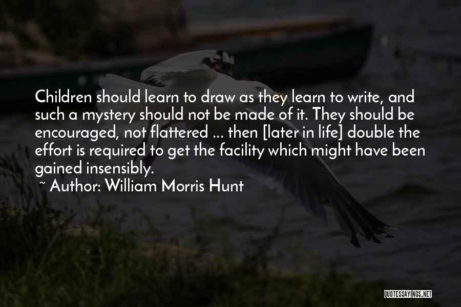 William Morris Hunt Quotes: Children Should Learn To Draw As They Learn To Write, And Such A Mystery Should Not Be Made Of It.