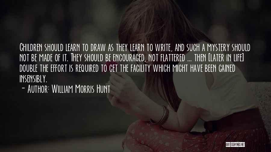 William Morris Hunt Quotes: Children Should Learn To Draw As They Learn To Write, And Such A Mystery Should Not Be Made Of It.