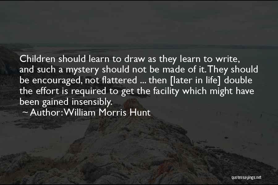 William Morris Hunt Quotes: Children Should Learn To Draw As They Learn To Write, And Such A Mystery Should Not Be Made Of It.