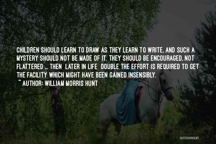 William Morris Hunt Quotes: Children Should Learn To Draw As They Learn To Write, And Such A Mystery Should Not Be Made Of It.