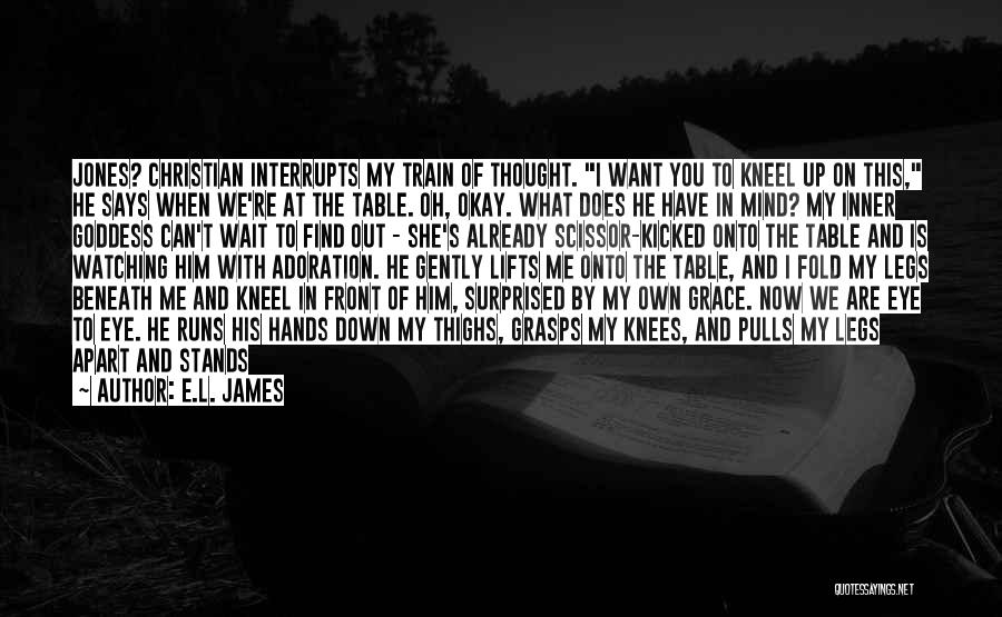 E.L. James Quotes: Jones? Christian Interrupts My Train Of Thought. I Want You To Kneel Up On This, He Says When We're At