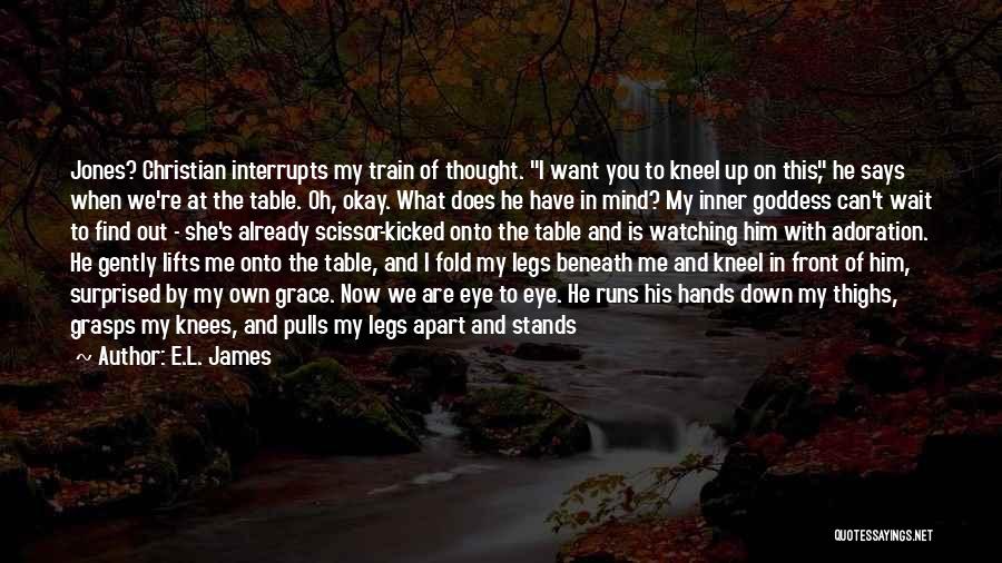 E.L. James Quotes: Jones? Christian Interrupts My Train Of Thought. I Want You To Kneel Up On This, He Says When We're At