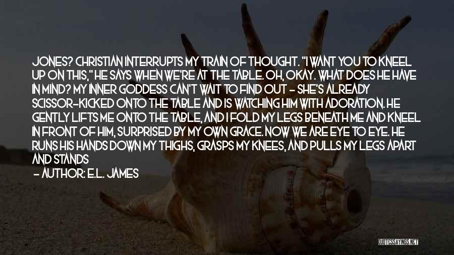 E.L. James Quotes: Jones? Christian Interrupts My Train Of Thought. I Want You To Kneel Up On This, He Says When We're At