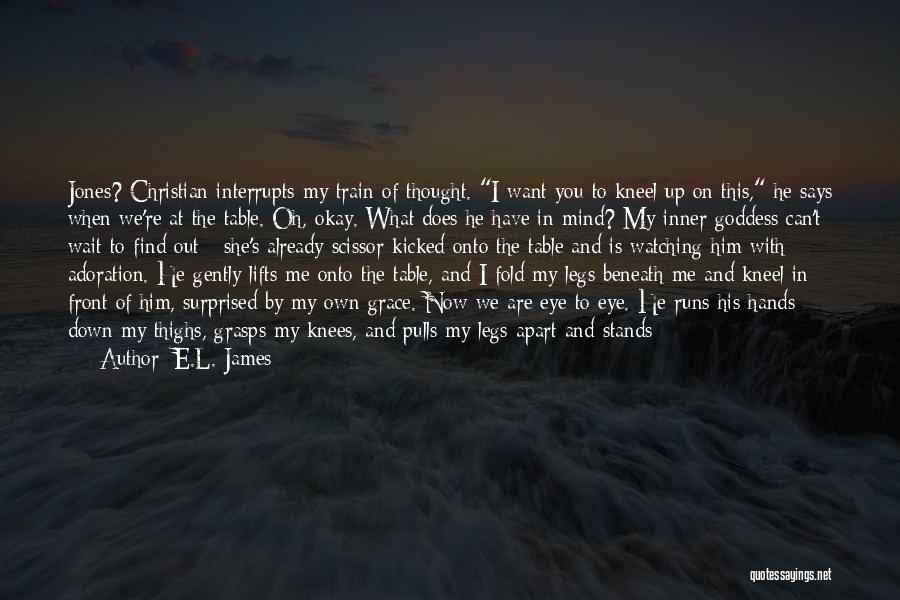 E.L. James Quotes: Jones? Christian Interrupts My Train Of Thought. I Want You To Kneel Up On This, He Says When We're At