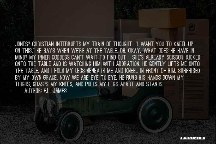 E.L. James Quotes: Jones? Christian Interrupts My Train Of Thought. I Want You To Kneel Up On This, He Says When We're At