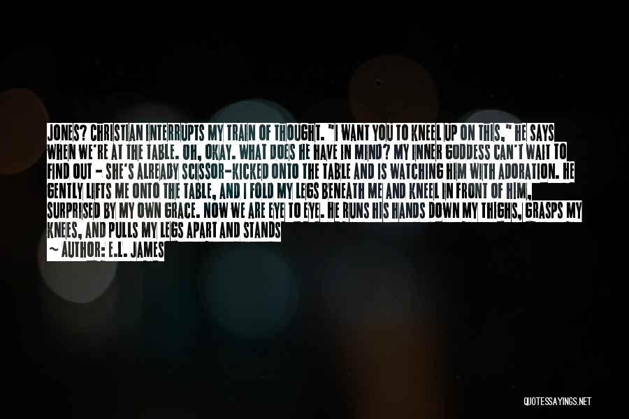 E.L. James Quotes: Jones? Christian Interrupts My Train Of Thought. I Want You To Kneel Up On This, He Says When We're At