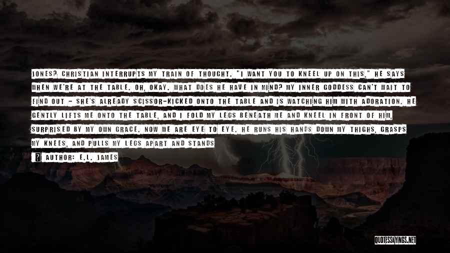 E.L. James Quotes: Jones? Christian Interrupts My Train Of Thought. I Want You To Kneel Up On This, He Says When We're At