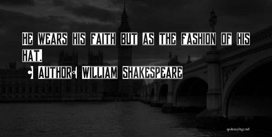 William Shakespeare Quotes: He Wears His Faith But As The Fashion Of His Hat.
