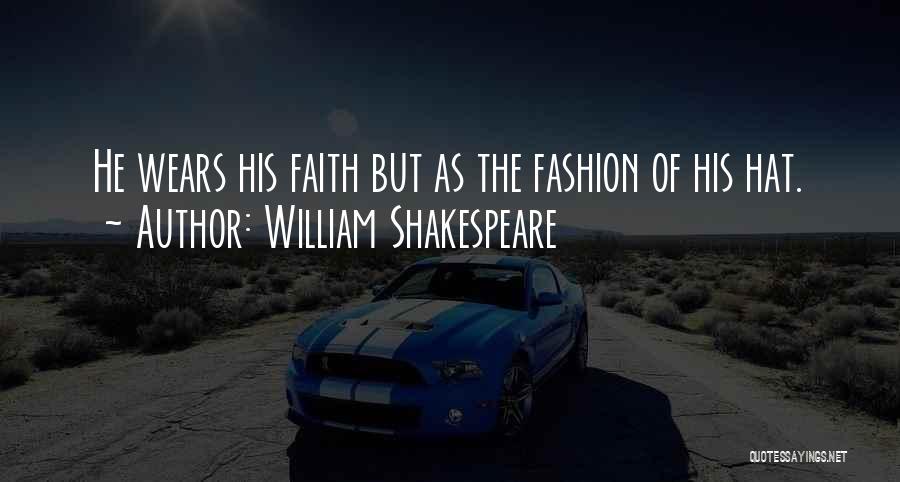 William Shakespeare Quotes: He Wears His Faith But As The Fashion Of His Hat.