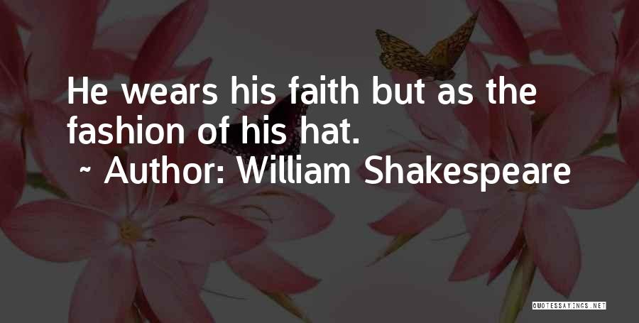William Shakespeare Quotes: He Wears His Faith But As The Fashion Of His Hat.