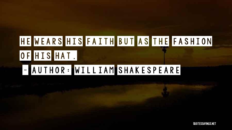 William Shakespeare Quotes: He Wears His Faith But As The Fashion Of His Hat.