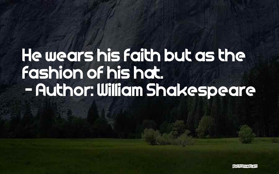 William Shakespeare Quotes: He Wears His Faith But As The Fashion Of His Hat.