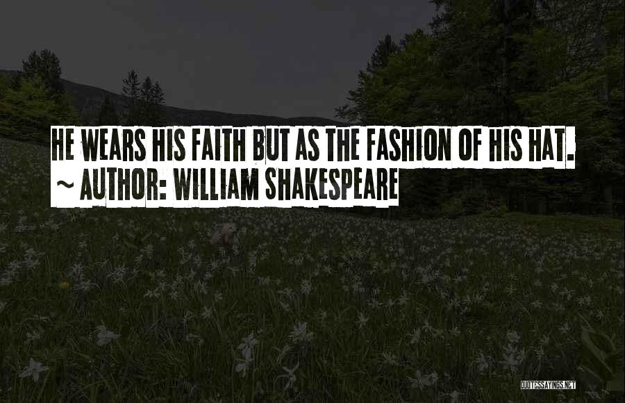 William Shakespeare Quotes: He Wears His Faith But As The Fashion Of His Hat.