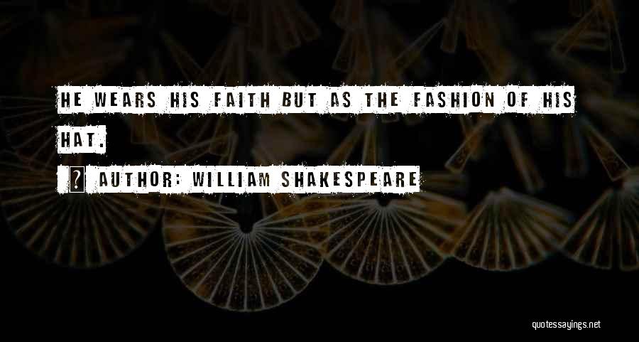 William Shakespeare Quotes: He Wears His Faith But As The Fashion Of His Hat.