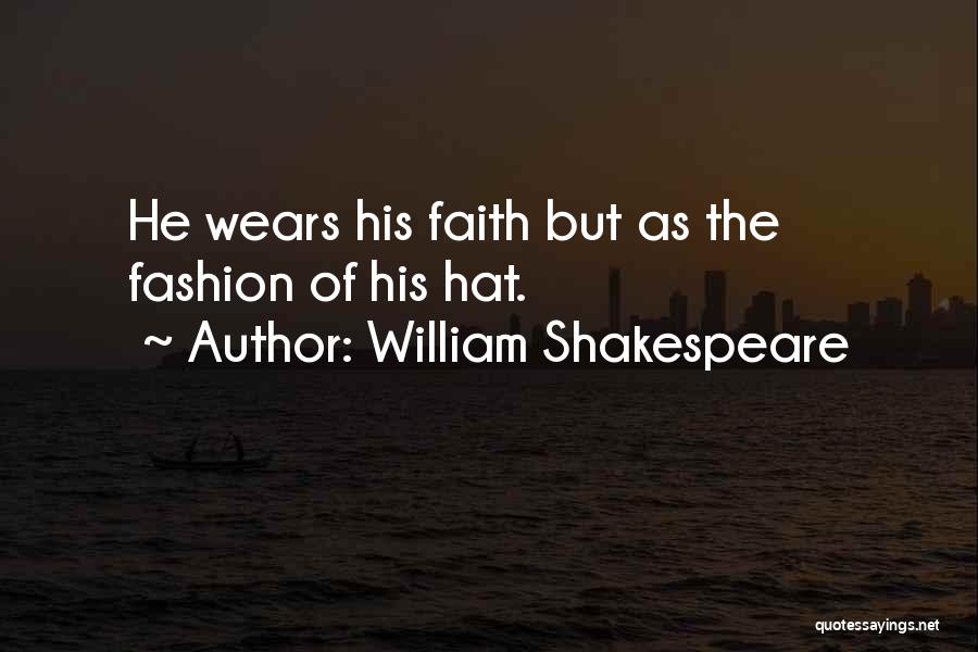 William Shakespeare Quotes: He Wears His Faith But As The Fashion Of His Hat.