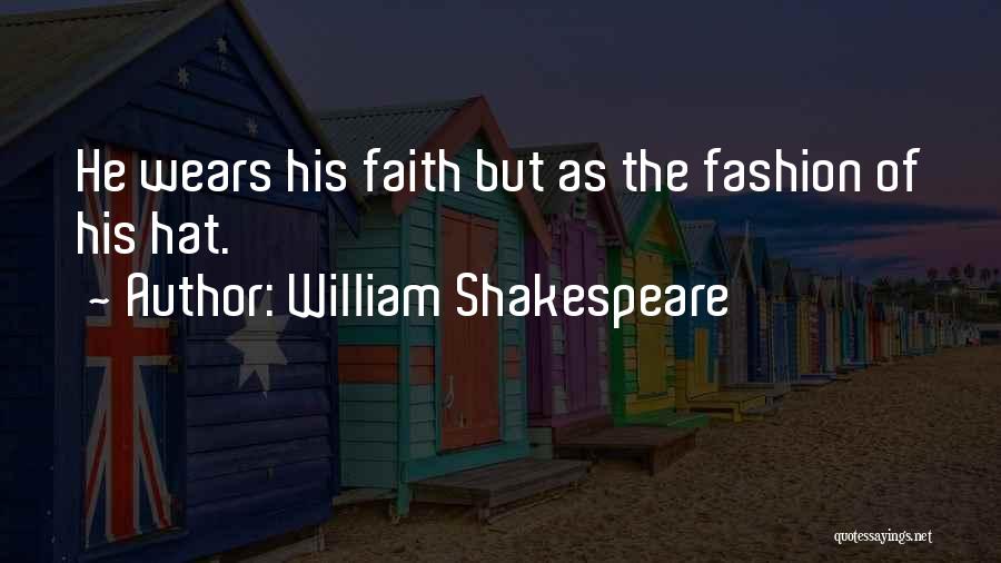 William Shakespeare Quotes: He Wears His Faith But As The Fashion Of His Hat.